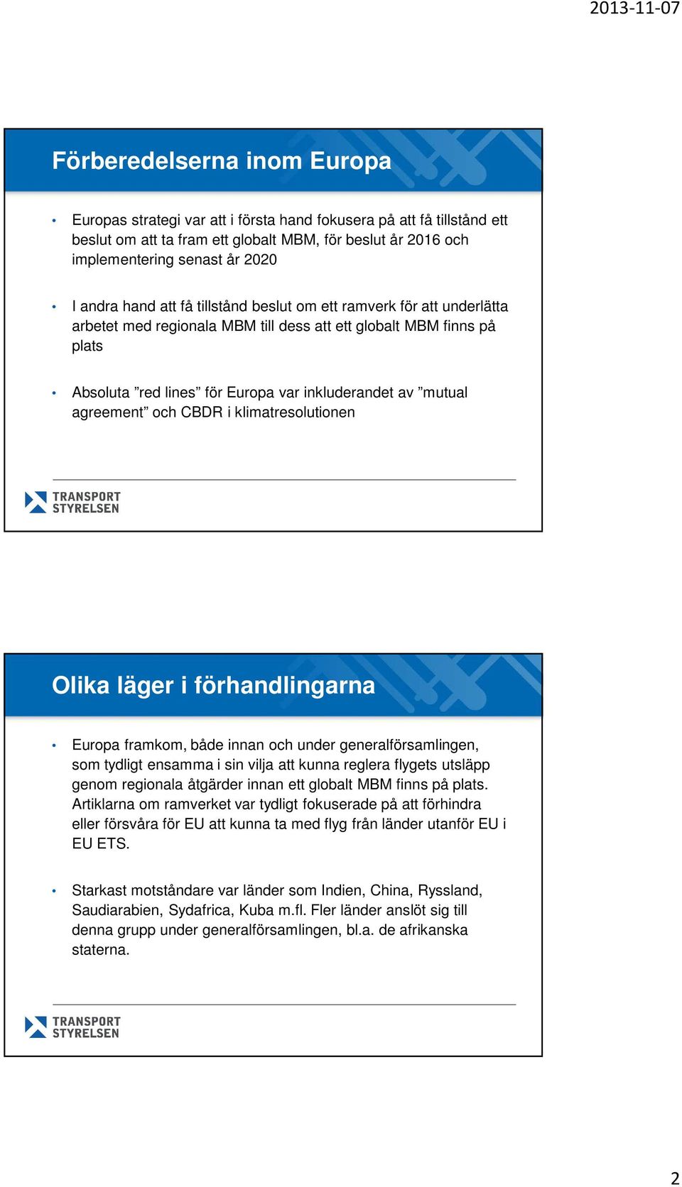 agreement och CBDR i klimatresolutionen Olika läger i förhandlingarna Europa framkom, både innan och under generalförsamlingen, som tydligt ensamma i sin vilja att kunna reglera flygets utsläpp genom