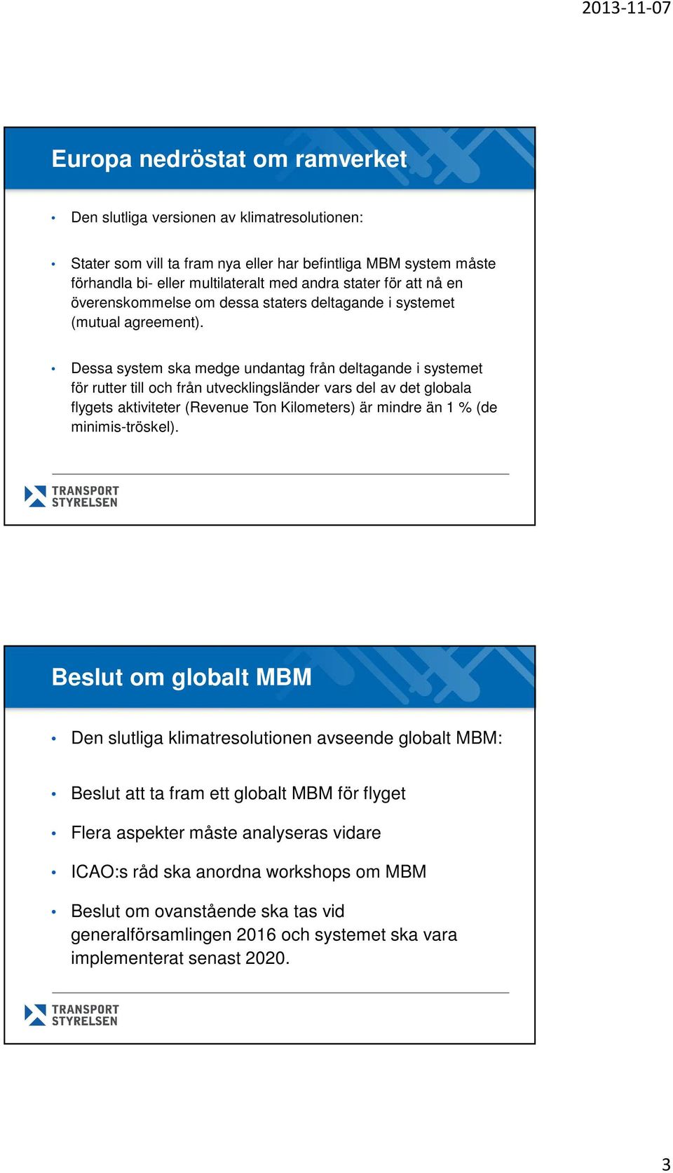 Dessa system ska medge undantag från deltagande i systemet för rutter till och från utvecklingsländer vars del av det globala flygets aktiviteter (Revenue Ton Kilometers) är mindre än 1 % (de