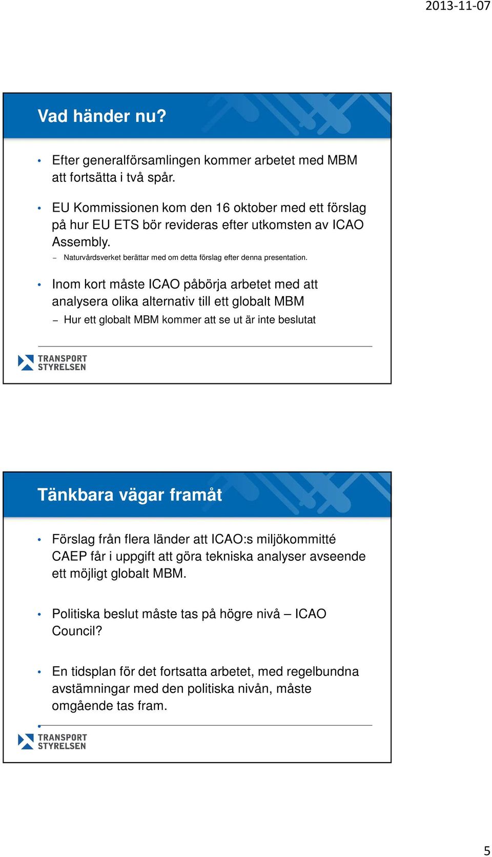 Inom kort måste ICAO påbörja arbetet med att analysera olika alternativ till ett globalt MBM Hur ett globalt MBM kommer att se ut är inte beslutat Tänkbara vägar framåt Förslag från flera