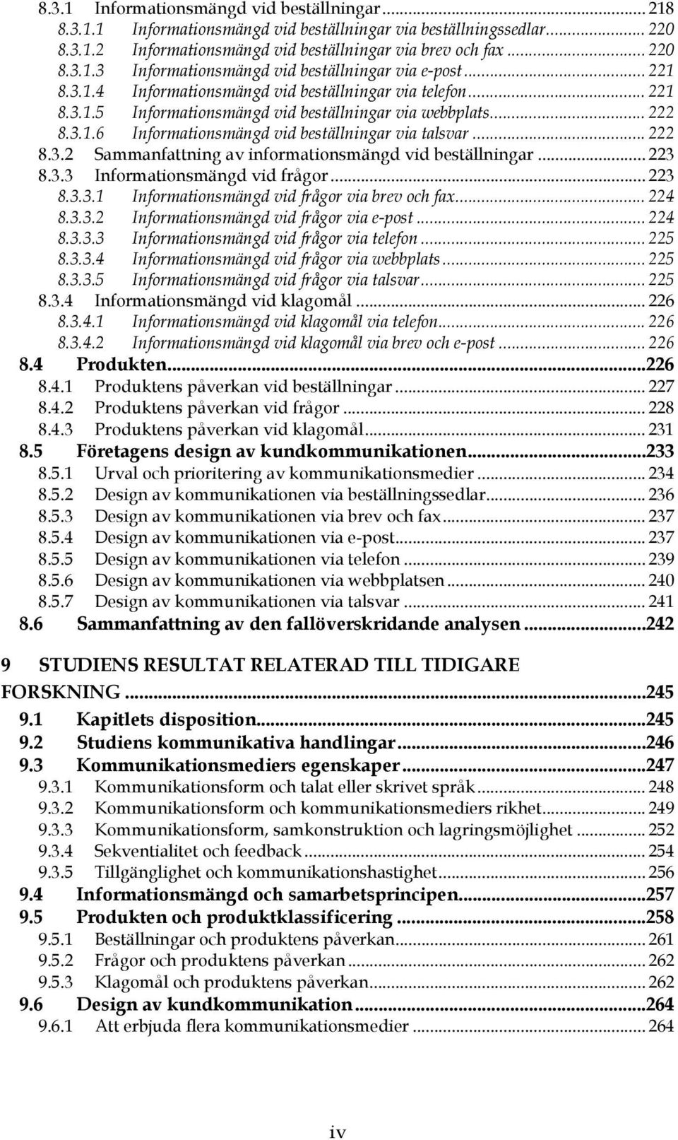 .. 223 8.3.3 Informationsmängd vid frågor... 223 8.3.3.1 Informationsmängd vid frågor via brev och fax... 224 8.3.3.2 Informationsmängd vid frågor via e-post... 224 8.3.3.3 Informationsmängd vid frågor via telefon.