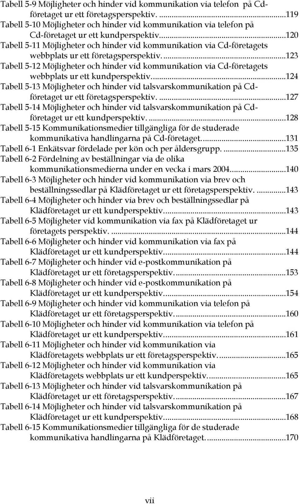 ..120 Tabell 5-11 Möjligheter och hinder vid kommunikation via Cd-företagets webbplats ur ett företagsperspektiv.