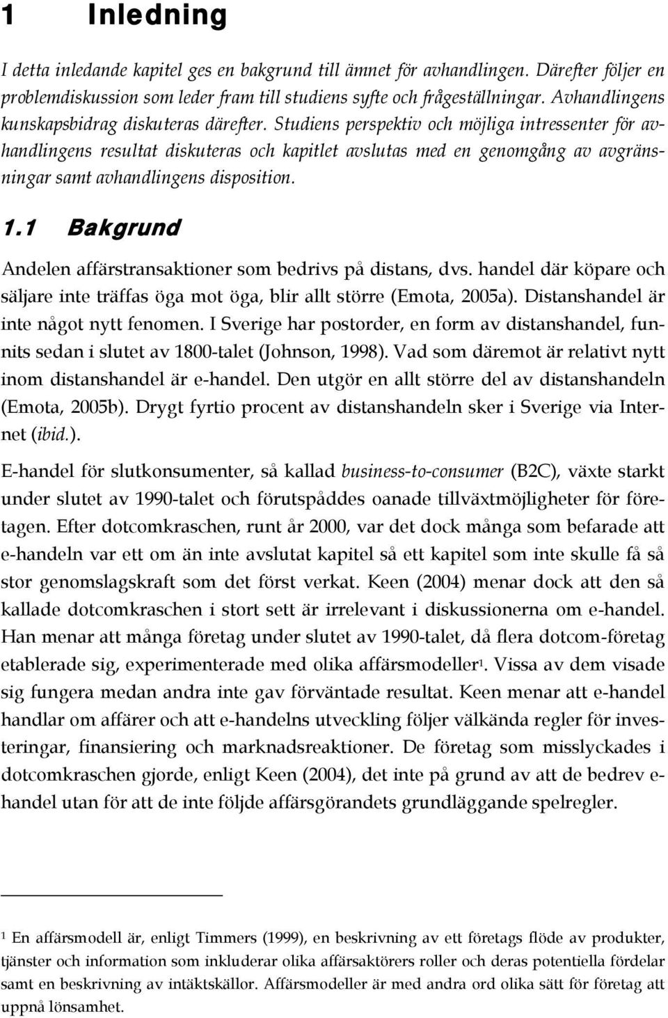 Studiens perspektiv och möjliga intressenter för avhandlingens resultat diskuteras och kapitlet avslutas med en genomgång av avgränsningar samt avhandlingens disposition. 1.