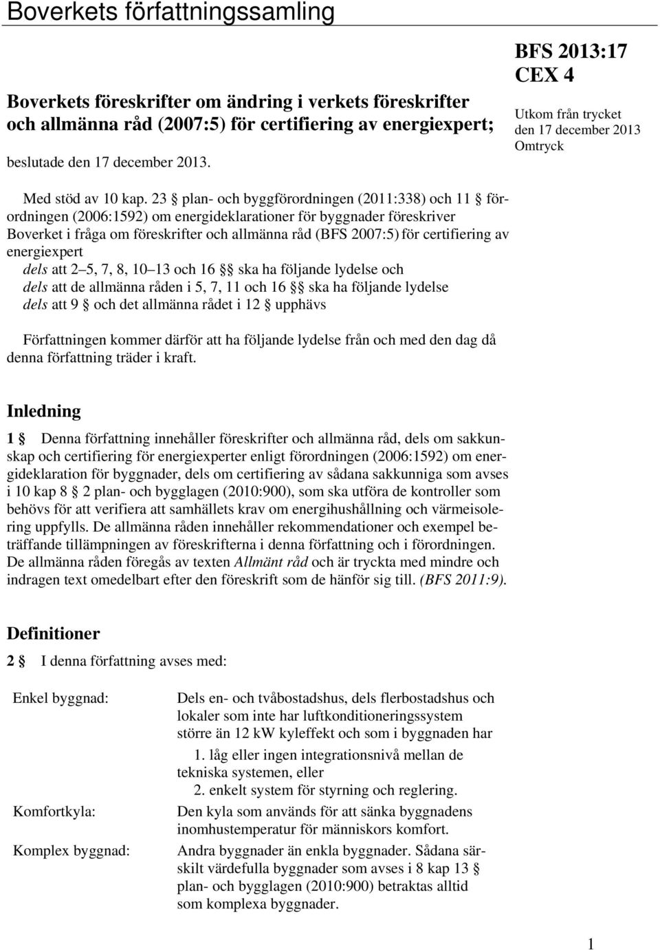 23 plan- och byggförordningen (2011:338) och 11 förordningen (2006:1592) om energideklarationer för byggnader föreskriver Boverket i fråga om föreskrifter och allmänna råd (BFS 2007:5) för