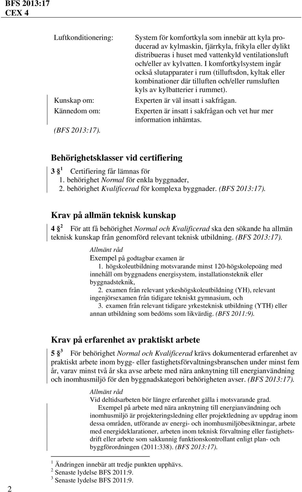 Experten är väl insatt i sakfrågan. Experten är insatt i sakfrågan och vet hur mer information inhämtas. Behörighetsklasser vid certifiering 3 1 Certifiering får lämnas för 1.