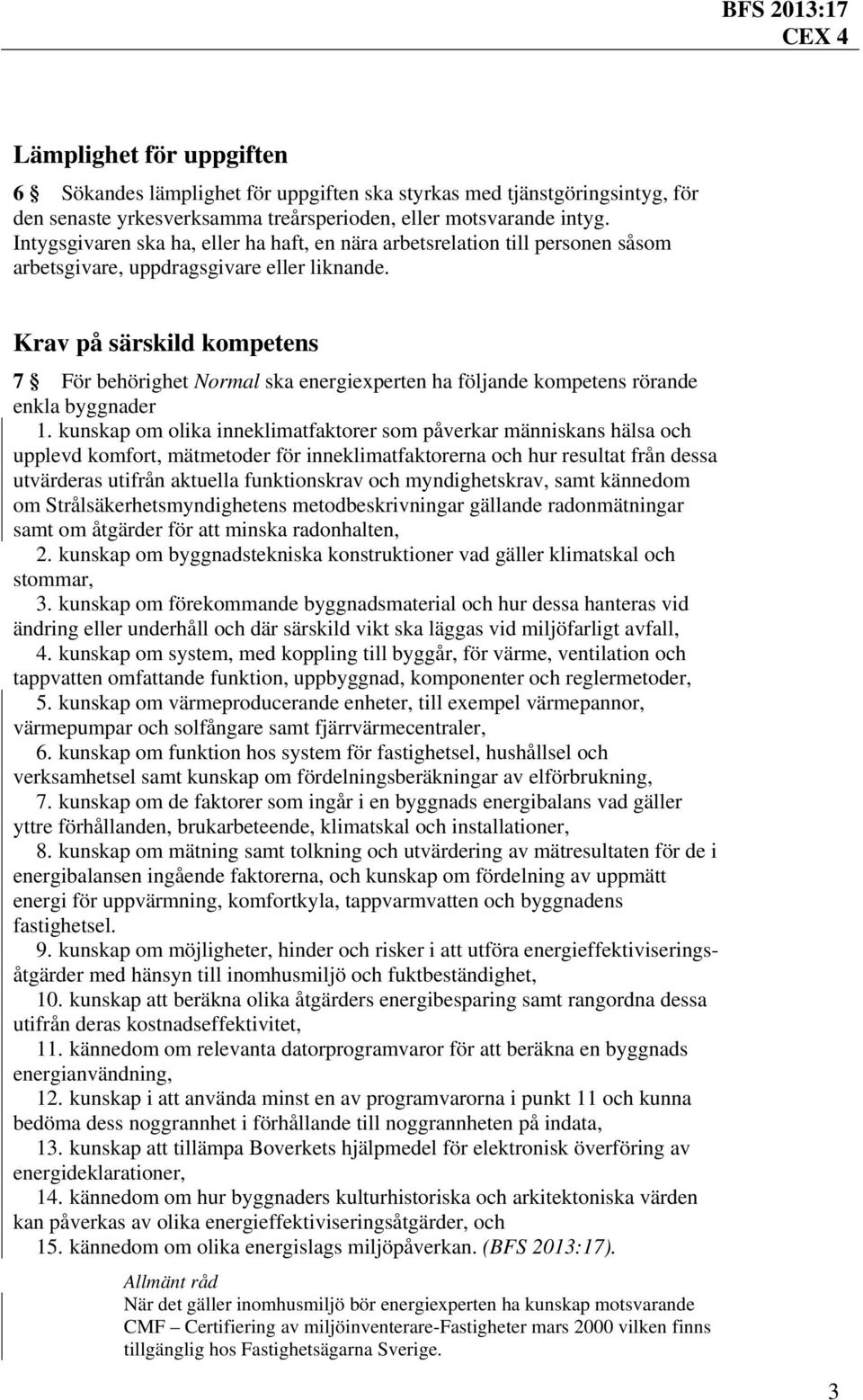 Krav på särskild kompetens 7 För behörighet Normal ska energiexperten ha följande kompetens rörande enkla byggnader 1.