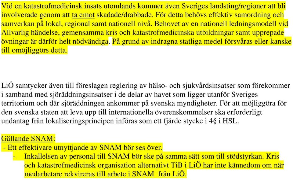 Behovet av en nationell ledningsmodell vid Allvarlig händelse, gemensamma kris och katastrofmedicinska utbildningar samt upprepade övningar är därför helt nödvändiga.