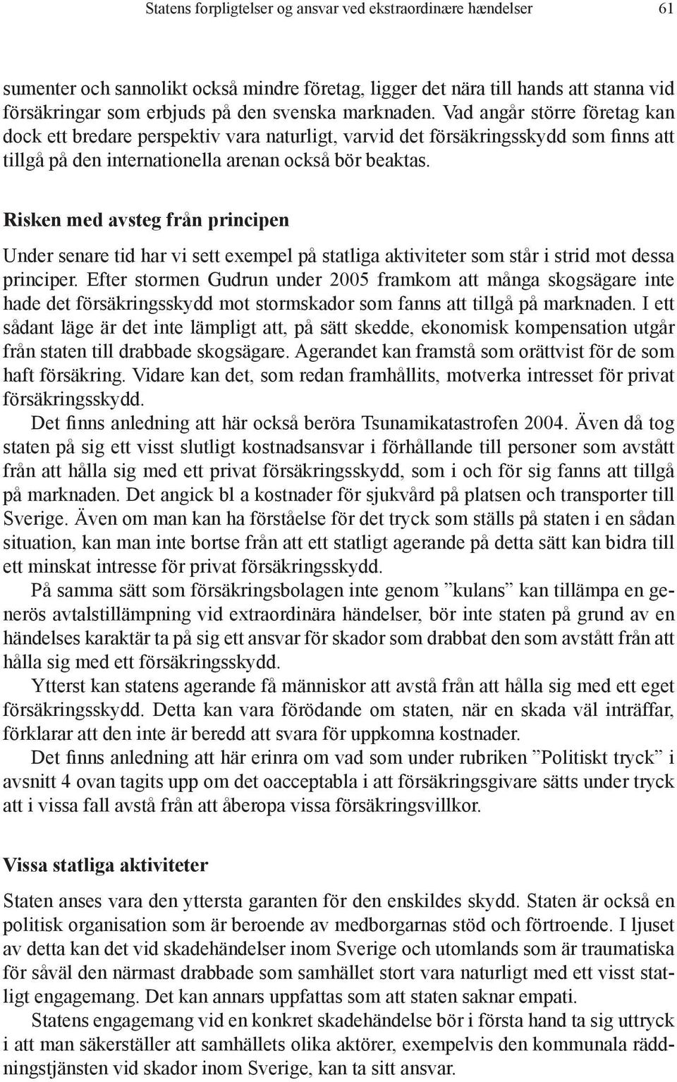 Risken med avsteg från principen Under senare tid har vi sett exempel på statliga aktiviteter som står i strid mot dessa principer.