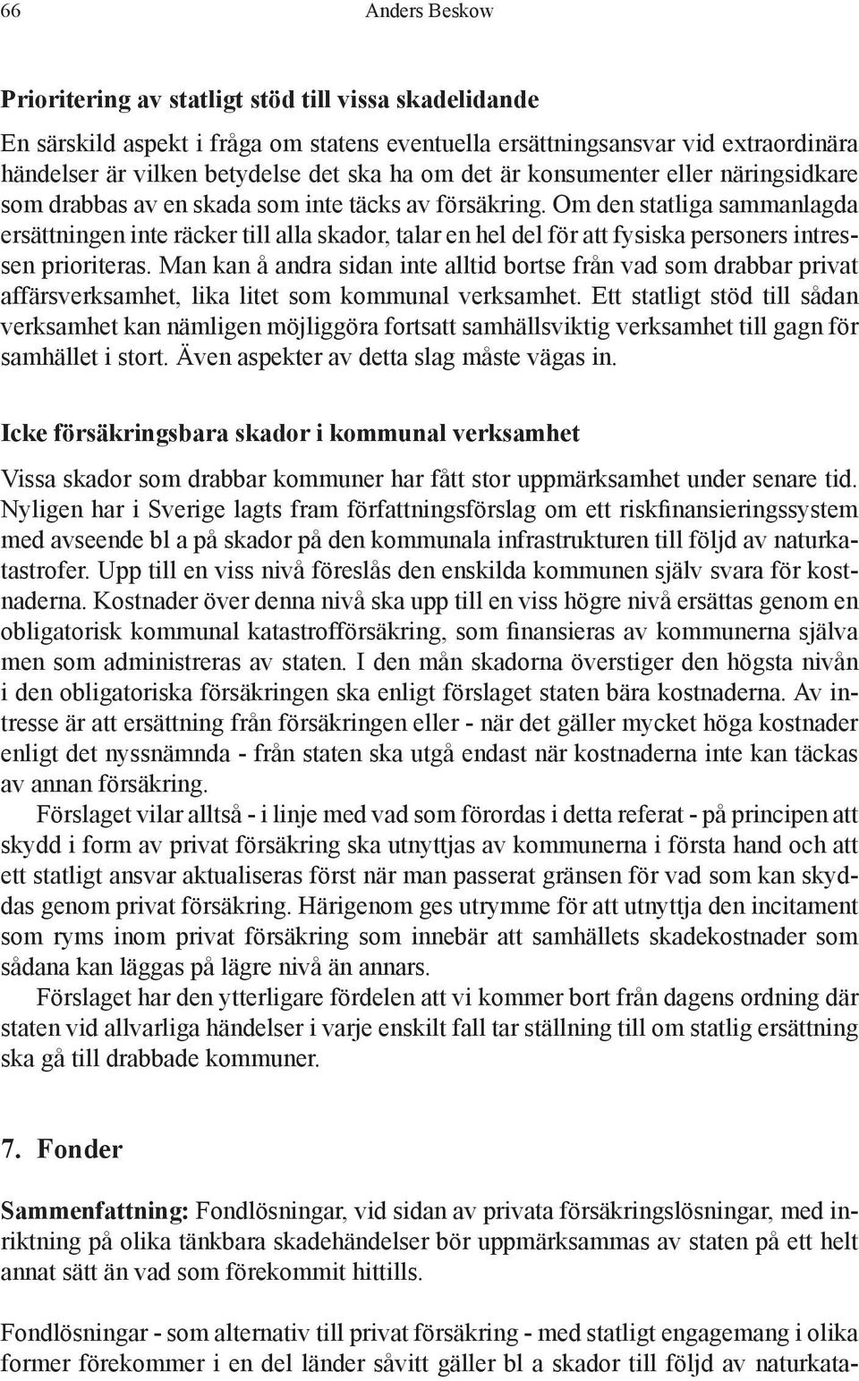 Om den statliga sammanlagda ersättningen inte räcker till alla skador, talar en hel del för att fysiska personers intressen prioriteras.