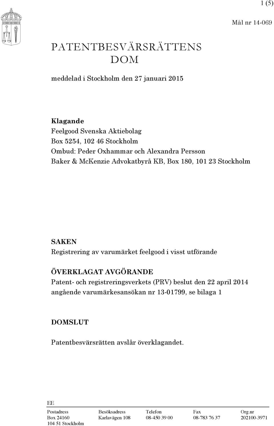 ÖVERKLAGAT AVGÖRANDE Patent- och registreringsverkets (PRV) beslut den 22 april 2014 angående varumärkesansökan nr 13-01799, se bilaga 1 DOMSLUT