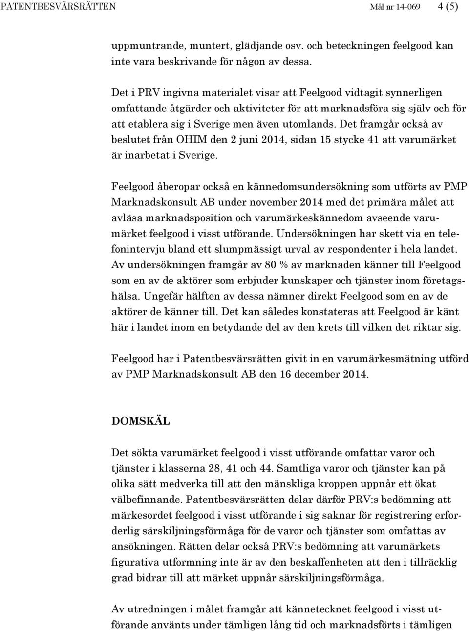 Det framgår också av beslutet från OHIM den 2 juni 2014, sidan 15 stycke 41 att varumärket är inarbetat i Sverige.