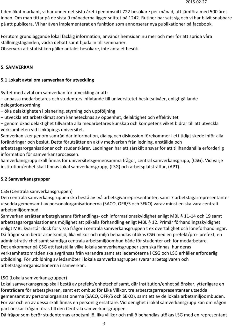 Förutom grundläggande lokal facklig information, används hemsidan nu mer och mer för att sprida våra ställningstaganden, väcka debatt samt bjuda in till seminarier.