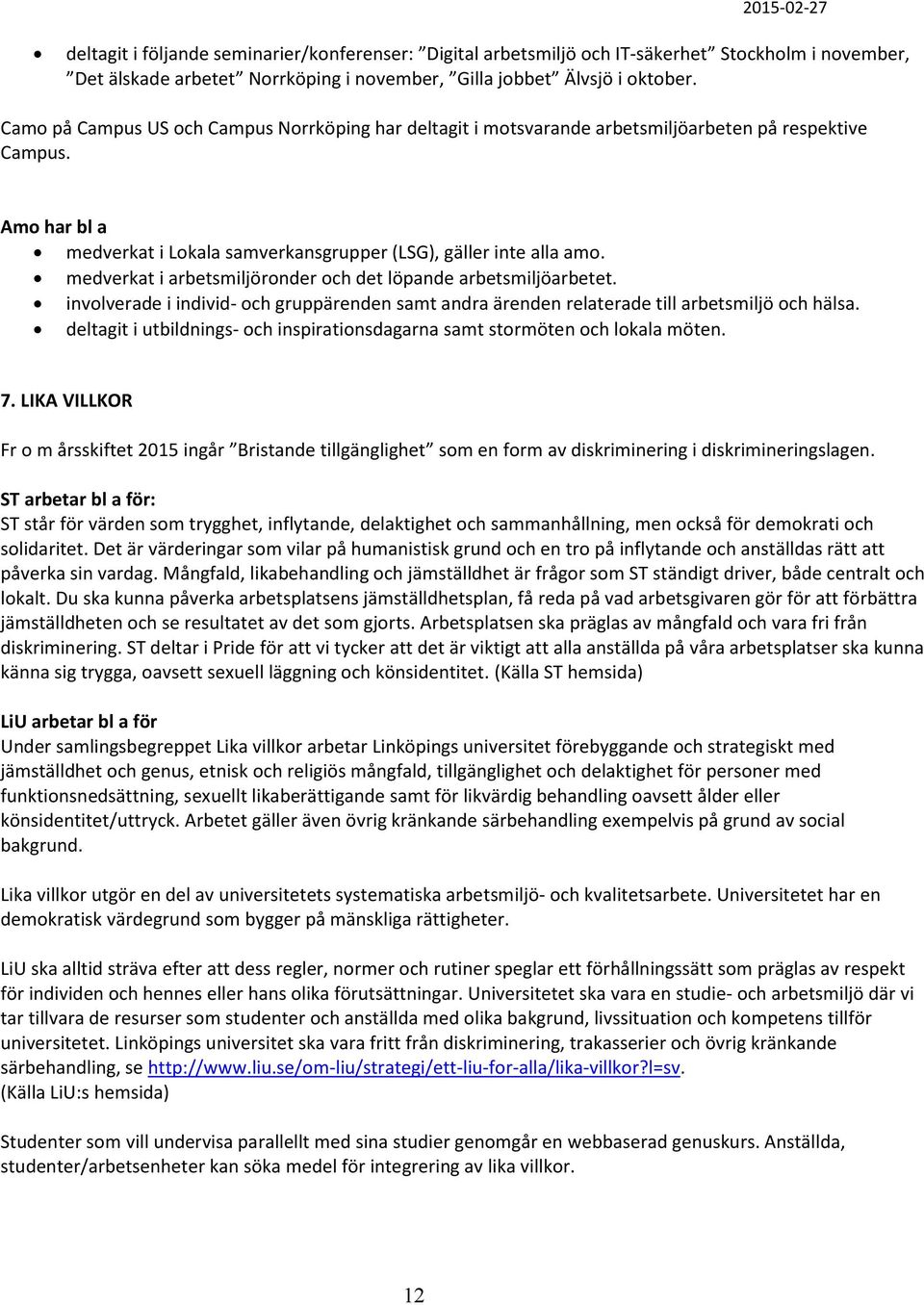 medverkat i arbetsmiljöronder och det löpande arbetsmiljöarbetet. involverade i individ- och gruppärenden samt andra ärenden relaterade till arbetsmiljö och hälsa.