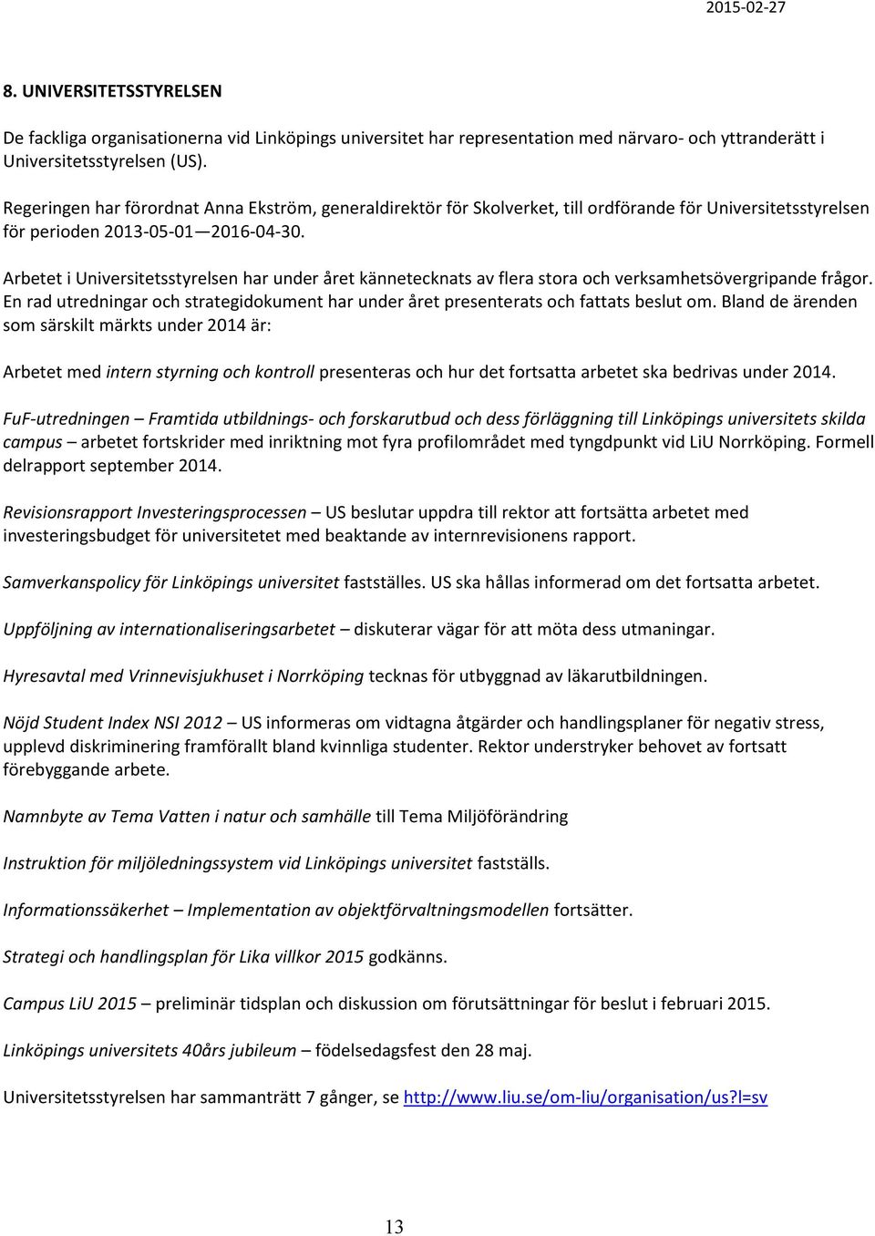 Arbetet i Universitetsstyrelsen har under året kännetecknats av flera stora och verksamhetsövergripande frågor.