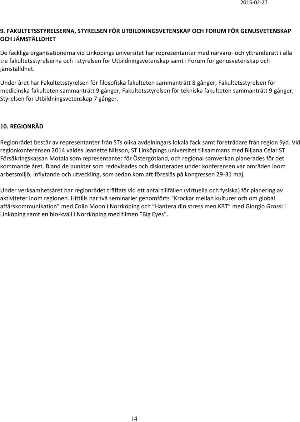 Under året har Fakultetsstyrelsen för filosofiska fakulteten sammanträtt 8 gånger, Fakultetsstyrelsen för medicinska fakulteten sammanträtt 9 gånger, Fakultetsstyrelsen för tekniska fakulteten
