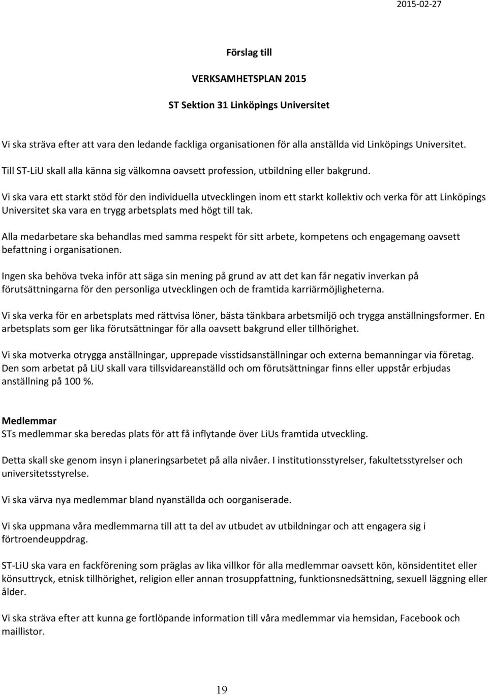 Vi ska vara ett starkt stöd för den individuella utvecklingen inom ett starkt kollektiv och verka för att Linköpings Universitet ska vara en trygg arbetsplats med högt till tak.