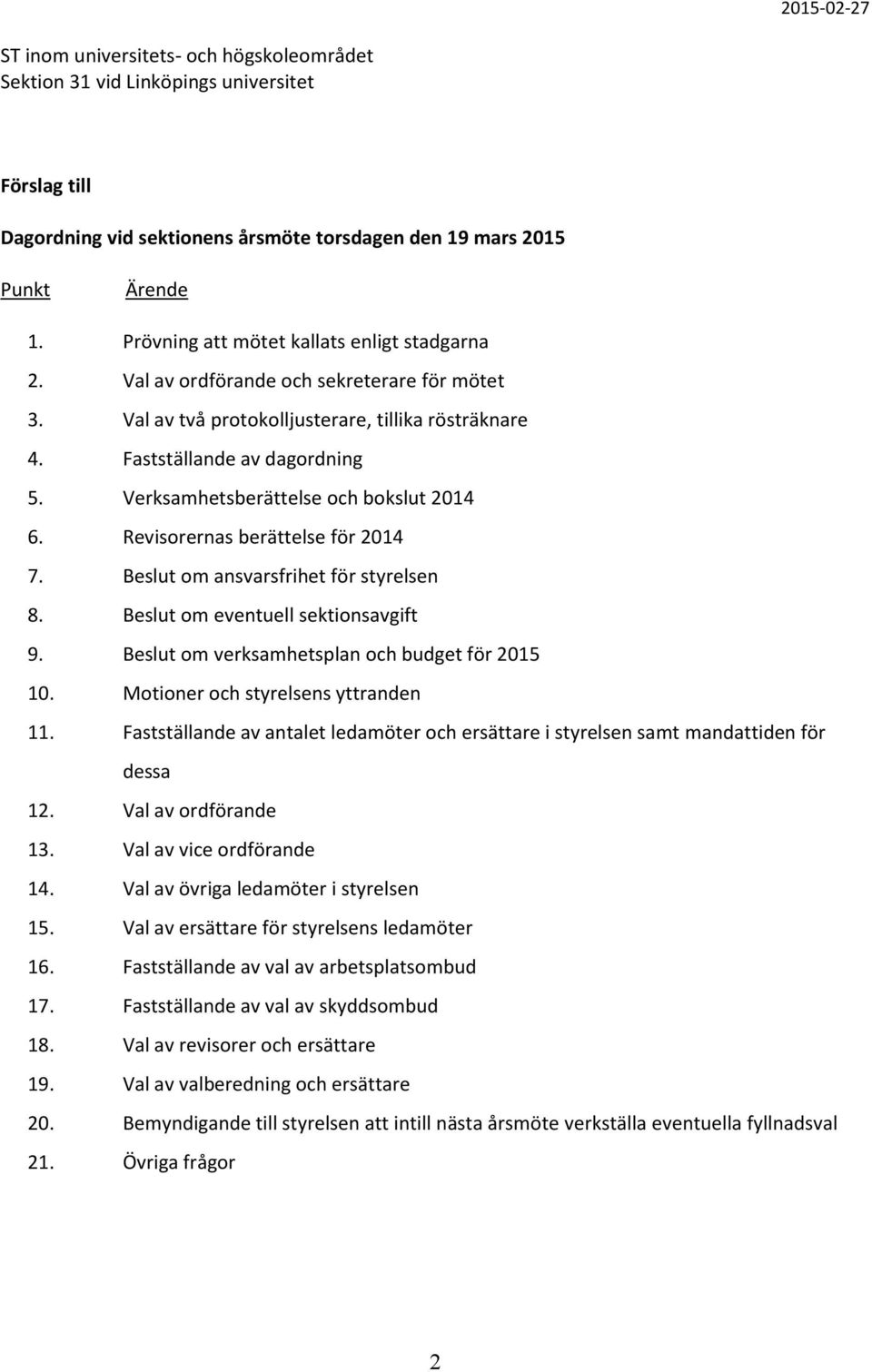 Verksamhetsberättelse och bokslut 2014 6. Revisorernas berättelse för 2014 7. Beslut om ansvarsfrihet för styrelsen 8. Beslut om eventuell sektionsavgift 9.