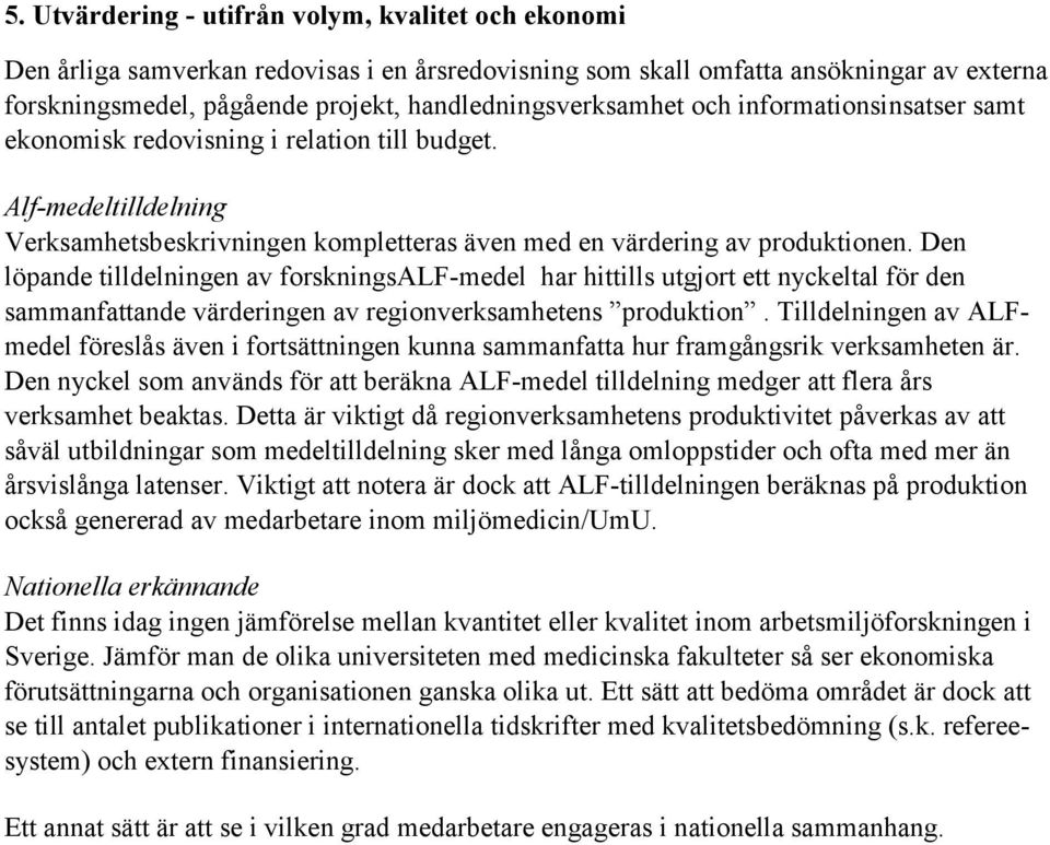 Den löpande tilldelningen av forskningsalf-medel har hittills utgjort ett nyckeltal för den sammanfattande värderingen av regionverksamhetens produktion.