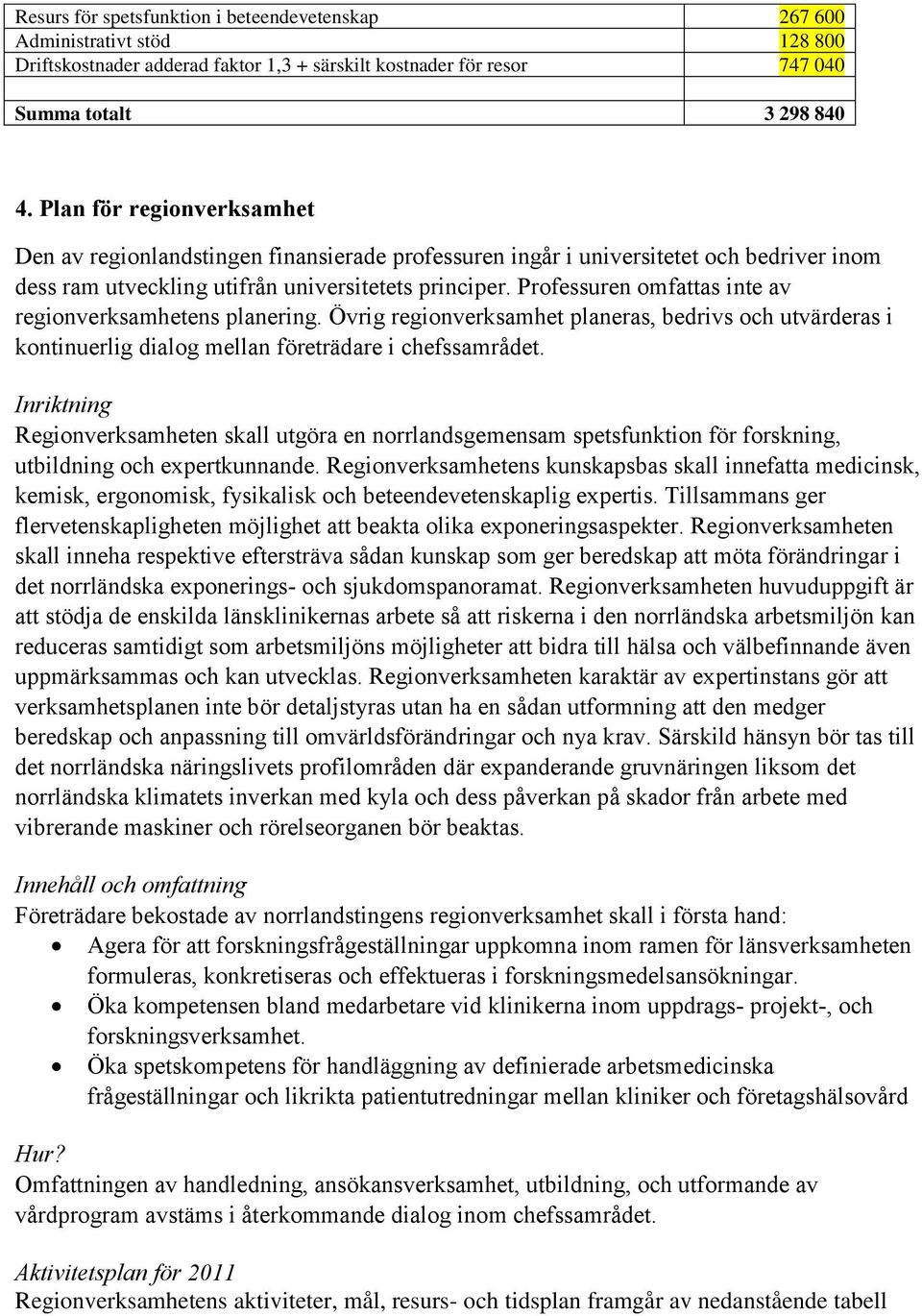 Professuren omfattas inte av regionverksamhetens planering. Övrig regionverksamhet planeras, bedrivs och utvärderas i kontinuerlig dialog mellan företrädare i chefssamrådet.