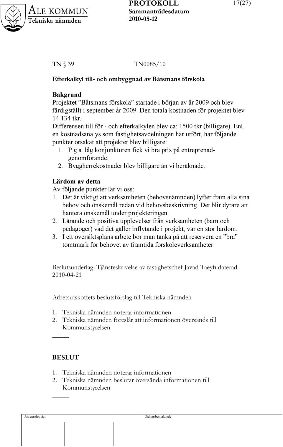 en kostnadsanalys som fastighetsavdelningen har utfört, har följande punkter orsakat att projektet blev billigare: 1. P.g.a. låg konjunkturen fick vi bra pris på entreprenadgenomförande. 2.