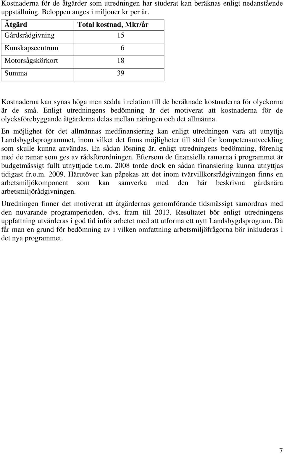 Enligt utredningens bedömning är det motiverat att kostnaderna för de olycksförebyggande åtgärderna delas mellan näringen och det allmänna.