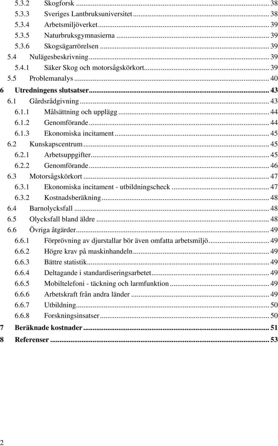 2 Kunskapscentrum... 45 6.2.1 Arbetsuppgifter... 45 6.2.2 Genomförande... 46 6.3 Motorsågskörkort... 47 6.3.1 Ekonomiska incitament - utbildningscheck... 47 6.3.2 Kostnadsberäkning... 48 6.