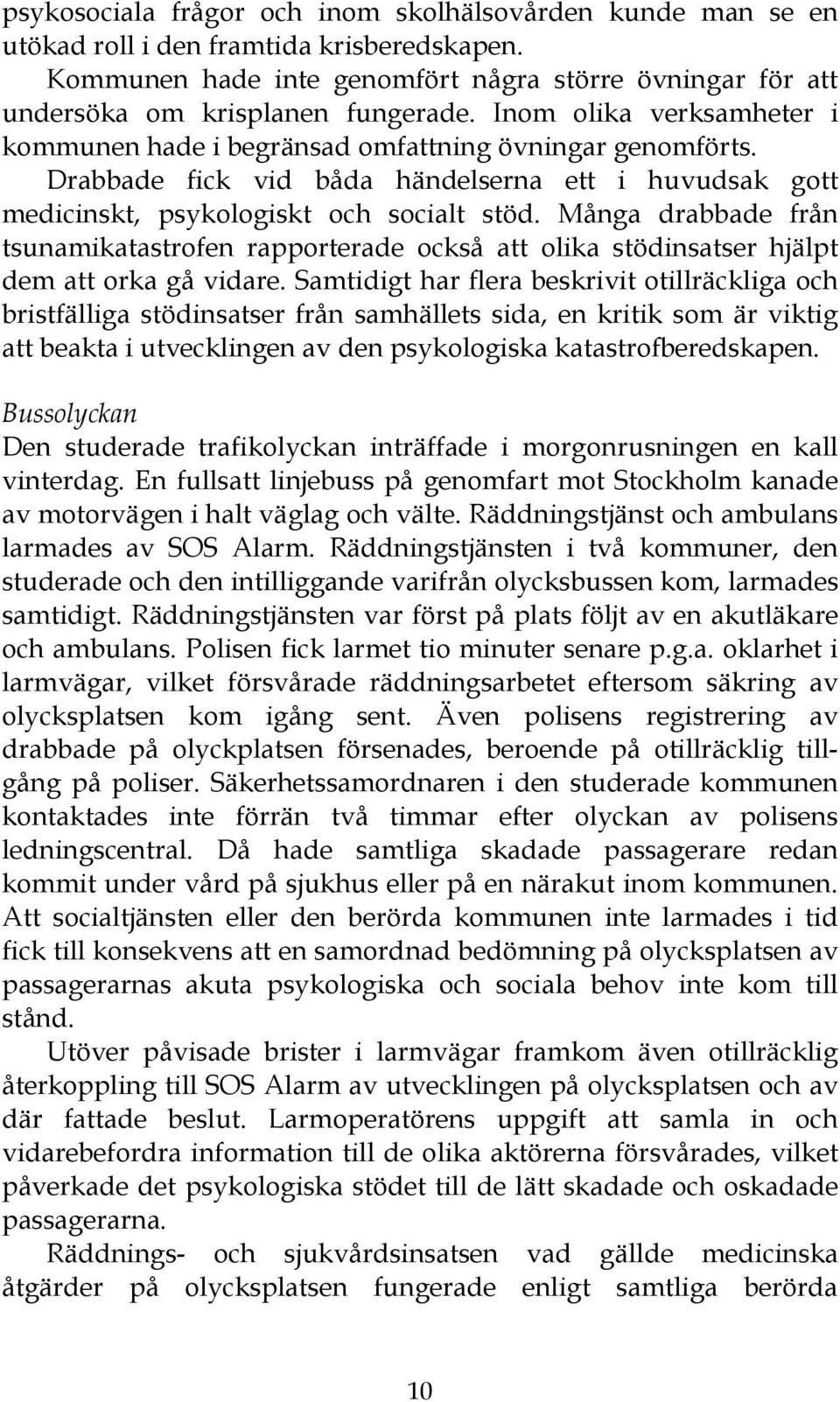 Många drabbade från tsunamikatastrofen rapporterade också att olika stödinsatser hjälpt dem att orka gå vidare.