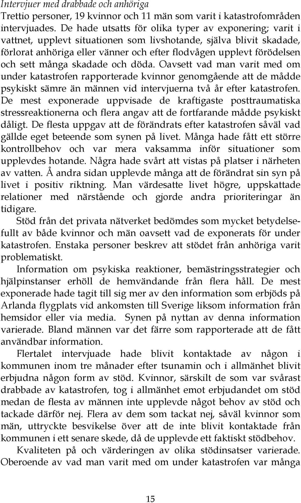 sett många skadade och döda. Oavsett vad man varit med om under katastrofen rapporterade kvinnor genomgående att de mådde psykiskt sämre än männen vid intervjuerna två år efter katastrofen.