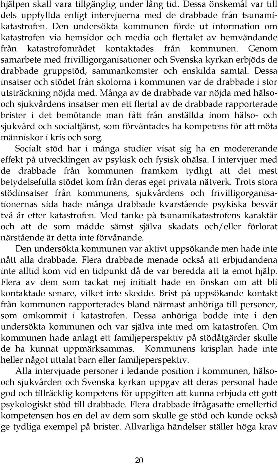 Genom samarbete med frivilligorganisationer och Svenska kyrkan erbjöds de drabbade gruppstöd, sammankomster och enskilda samtal.