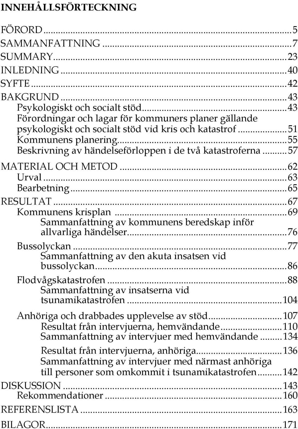 ..57 MATERIAL OCH METOD...62 Urval...63 Bearbetning...65 RESULTAT...67 Kommunens krisplan...69 Sammanfattning av kommunens beredskap inför allvarliga händelser...76 Bussolyckan.