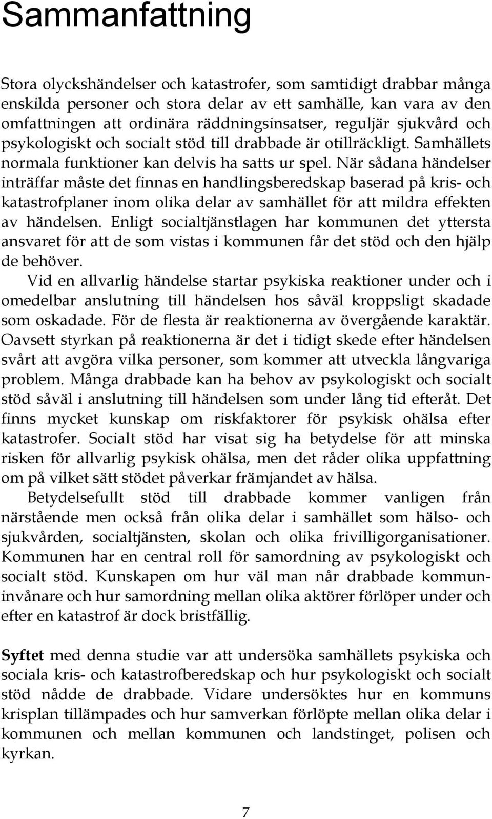 När sådana händelser inträffar måste det finnas en handlingsberedskap baserad på kris- och katastrofplaner inom olika delar av samhället för att mildra effekten av händelsen.