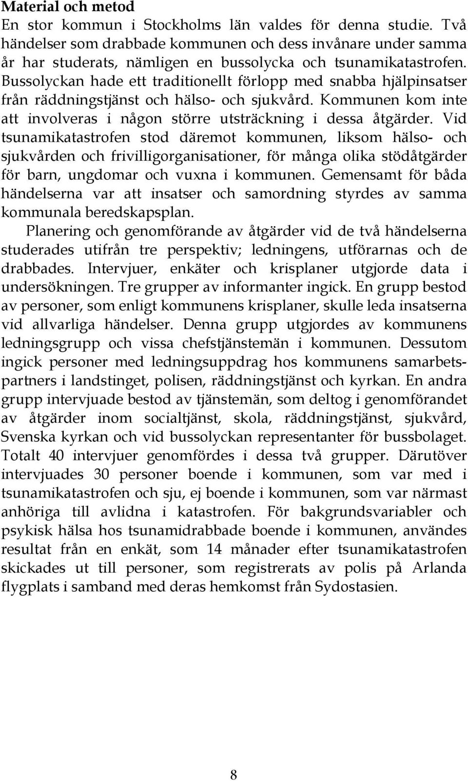 Bussolyckan hade ett traditionellt förlopp med snabba hjälpinsatser från räddningstjänst och hälso- och sjukvård. Kommunen kom inte att involveras i någon större utsträckning i dessa åtgärder.