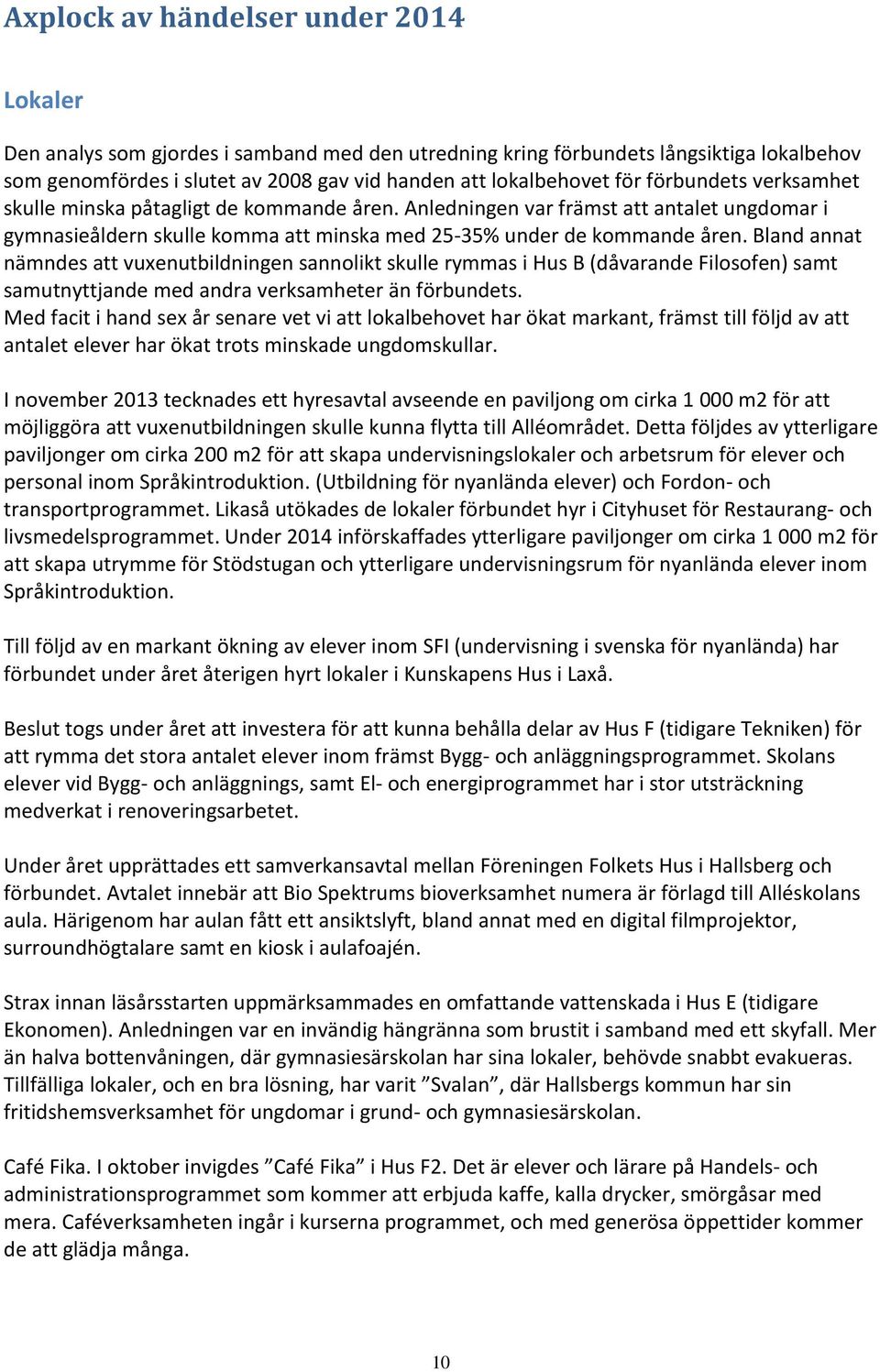 Bland annat nämndes att vuxenutbildningen sannolikt skulle rymmas i Hus B (dåvarande Filosofen) samt samutnyttjande med andra verksamheter än förbundets.