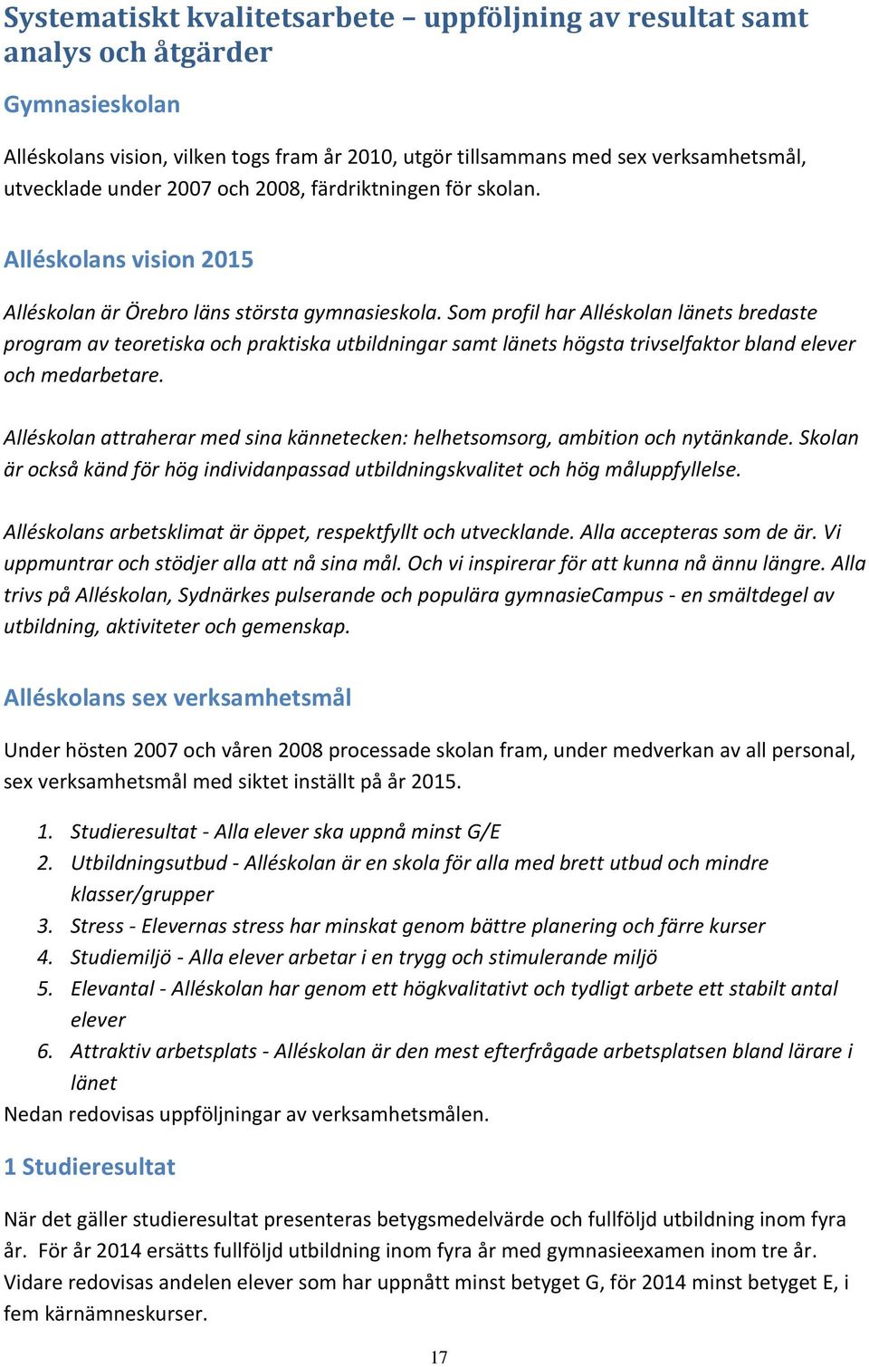 Som profil har Alléskolan länets bredaste program av teoretiska och praktiska utbildningar samt länets högsta trivselfaktor bland elever och medarbetare.