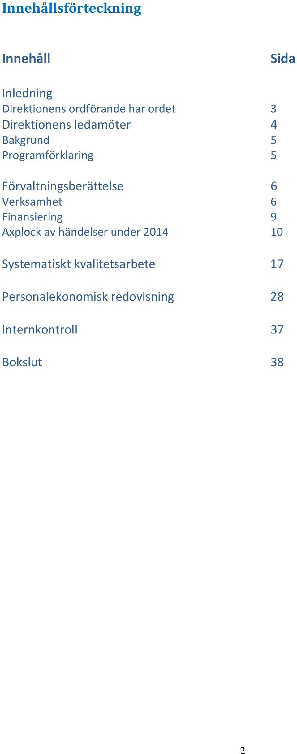 Förvaltningsberättelse 6 Verksamhet 6 Finansiering 9 Axplock av händelser under