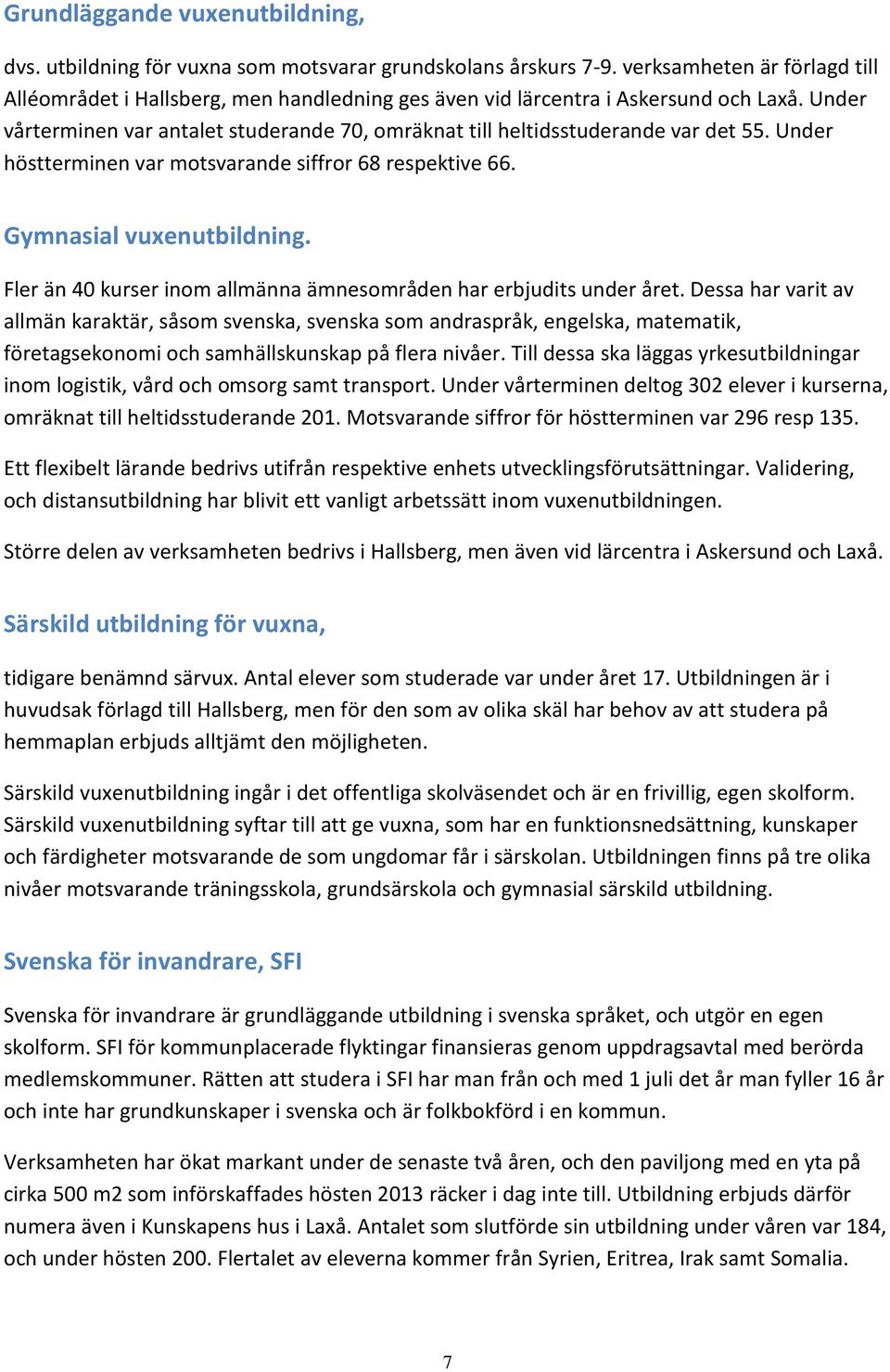 Under vårterminen var antalet studerande 70, omräknat till heltidsstuderande var det 55. Under höstterminen var motsvarande siffror 68 respektive 66. Gymnasial vuxenutbildning.