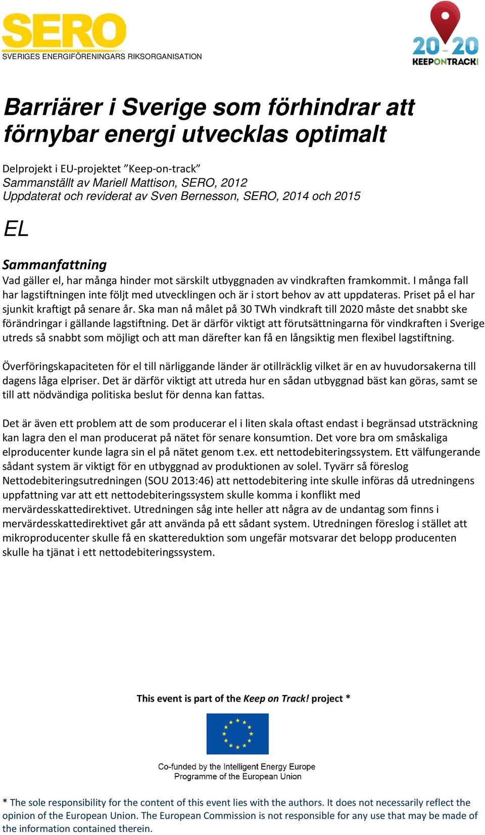 I många fall har lagstiftningen inte följt med utvecklingen och är i stort behov av att uppdateras. Priset på el har sjunkit kraftigt på senare år.