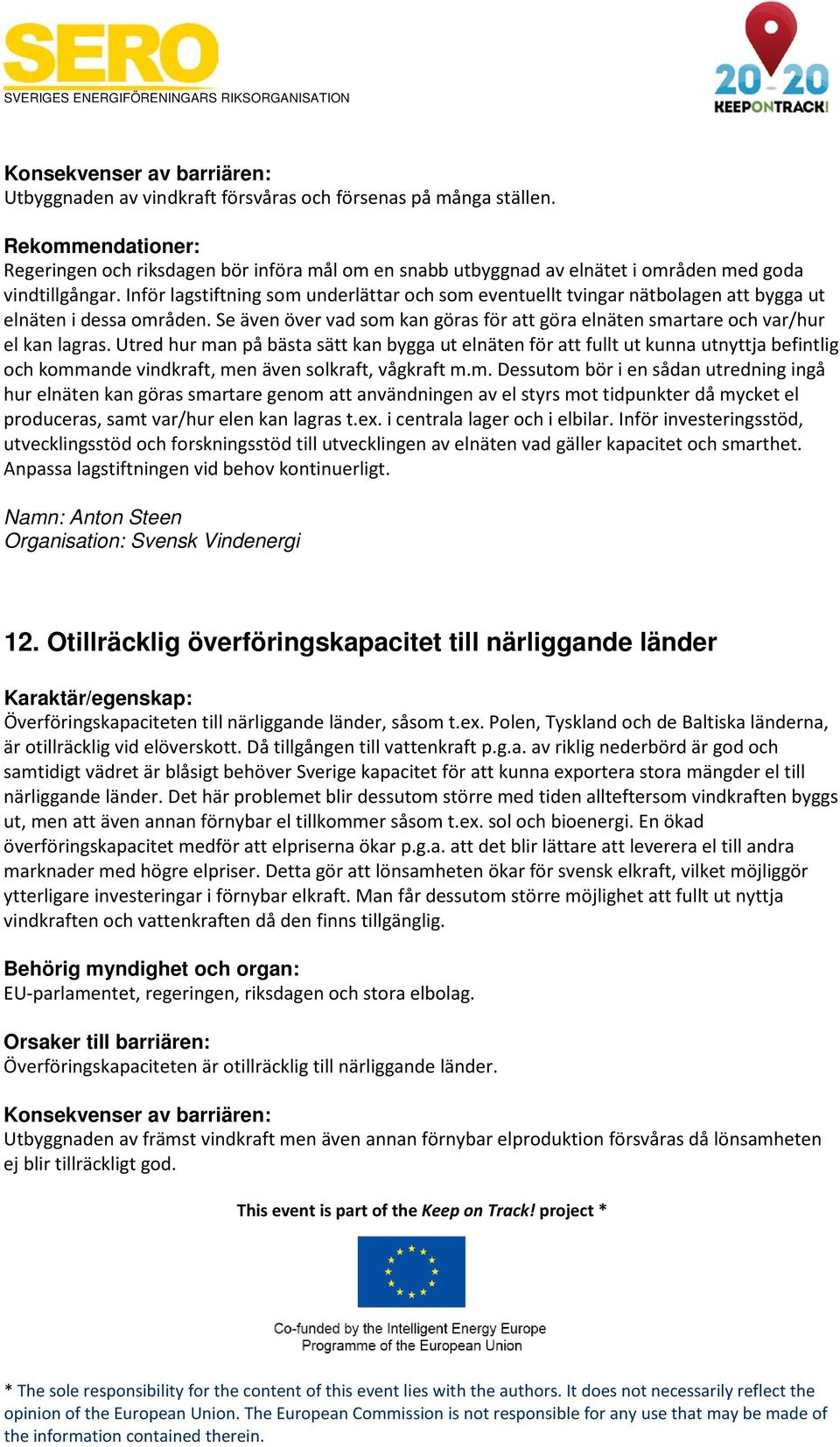 Utred hur man på bästa sätt kan bygga ut elnäten för att fullt ut kunna utnyttja befintlig och kommande vindkraft, men även solkraft, vågkraft m.m. Dessutom bör i en sådan utredning ingå hur elnäten kan göras smartare genom att användningen av el styrs mot tidpunkter då mycket el produceras, samt var/hur elen kan lagras t.