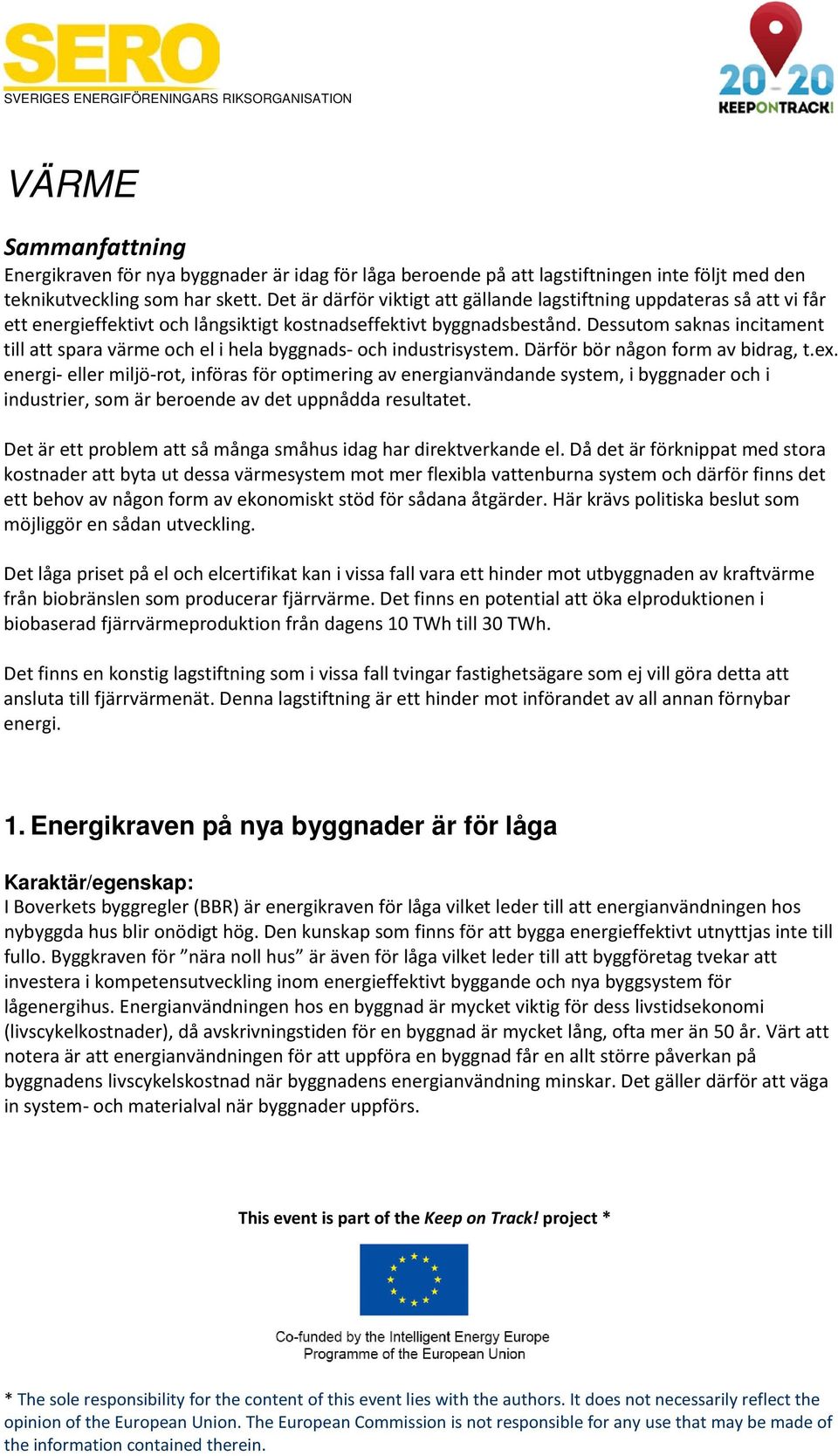 Dessutom saknas incitament till att spara värme och el i hela byggnads- och industrisystem. Därför bör någon form av bidrag, t.ex.