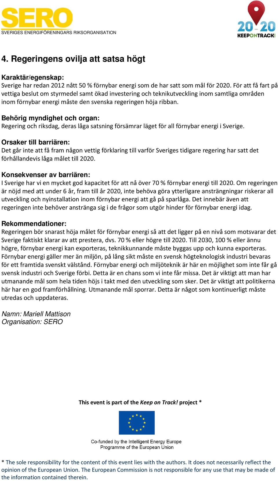 Regering och riksdag, deras låga satsning försämrar läget för all förnybar energi i Sverige.