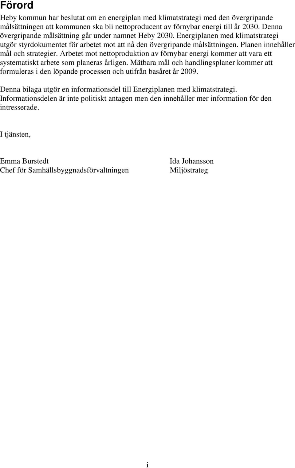 Planen innehåller mål och strategier. Arbetet mot nettoproduktion av förnybar energi kommer att vara ett systematiskt arbete som planeras årligen.