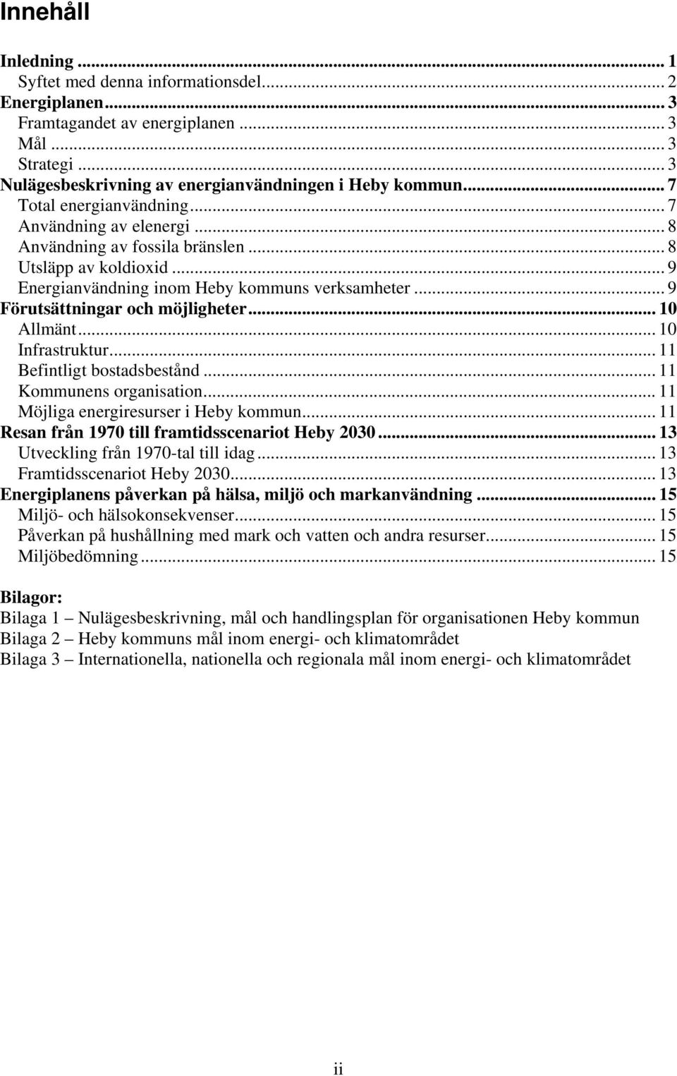 .. 9 Förutsättningar och möjligheter... 10 Allmänt... 10 Infrastruktur... 11 Befintligt bostadsbestånd... 11 Kommunens organisation... 11 Möjliga energiresurser i Heby kommun.