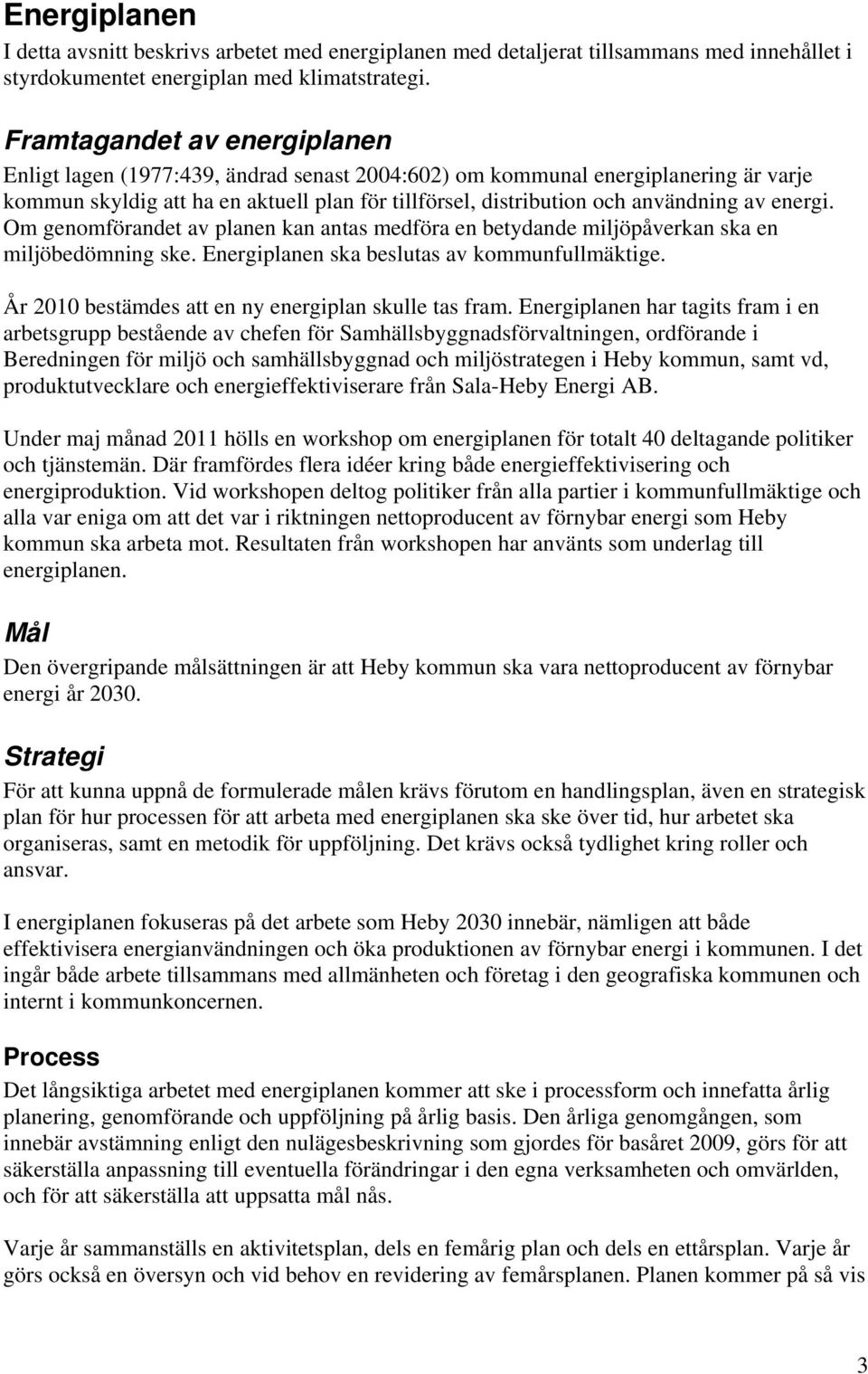 energi. Om genomförandet av planen kan antas medföra en betydande miljöpåverkan ska en miljöbedömning ske. Energiplanen ska beslutas av kommunfullmäktige.