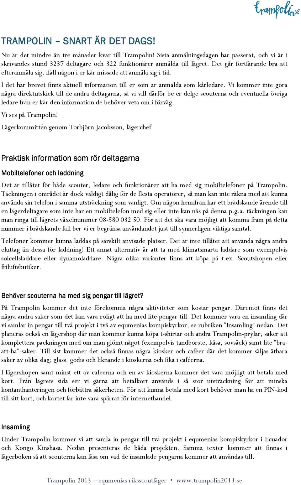 Det går fortfarande bra att efteranmäla sig, ifall någon i er kår missade att anmäla sig i tid. I det här brevet finns aktuell information till er som är anmälda som kårledare.