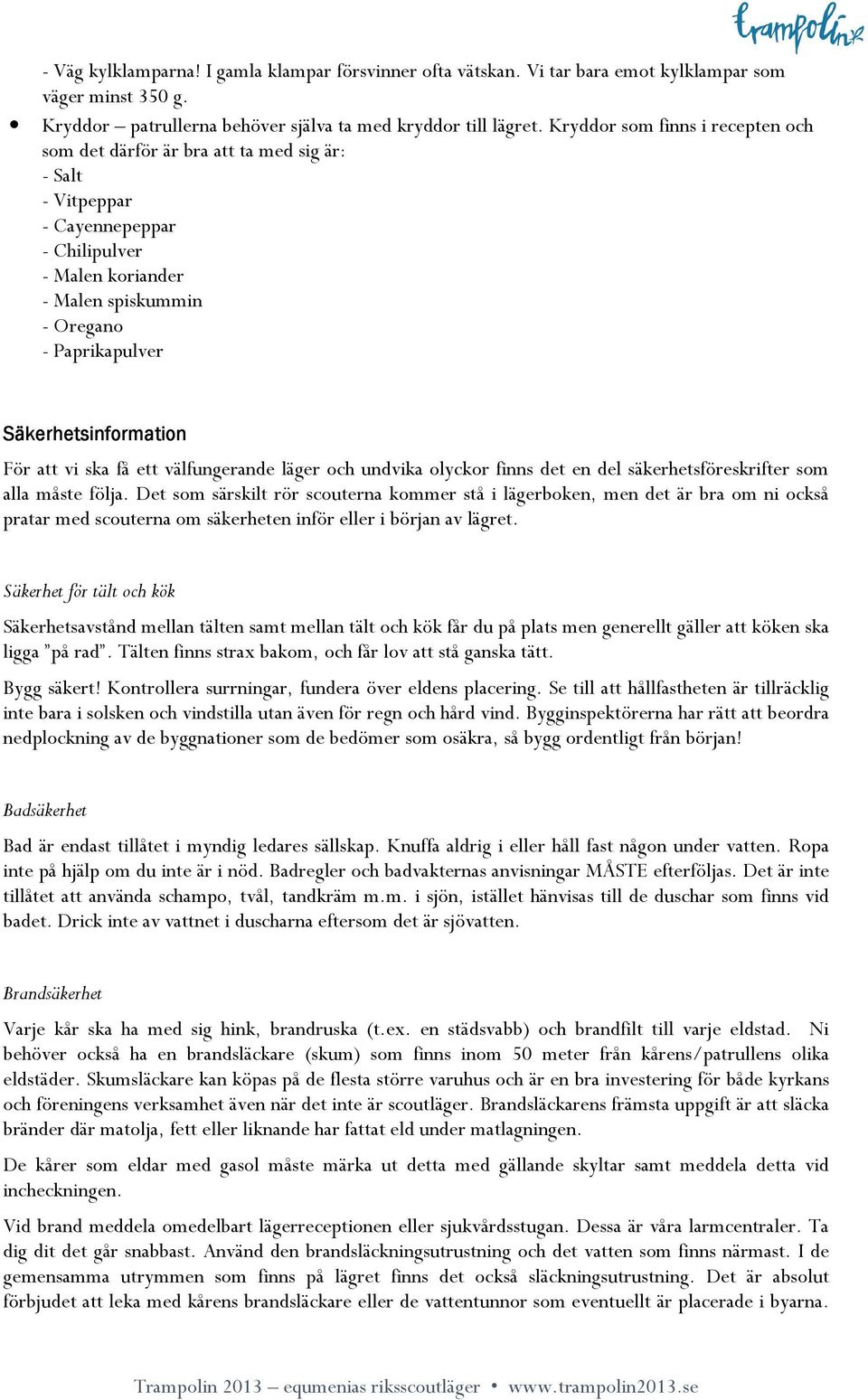 Säkerhetsinformation För att vi ska få ett välfungerande läger och undvika olyckor finns det en del säkerhetsföreskrifter som alla måste följa.