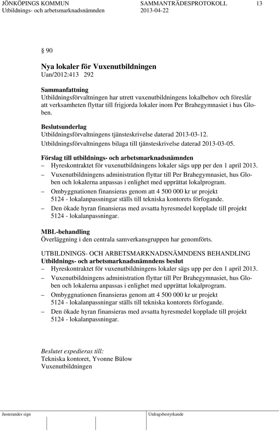 Förslag till utbildnings- och arbetsmarknadsnämnden Hyreskontraktet för vuxenutbildningens lokaler sägs upp per den 1 april 2013.