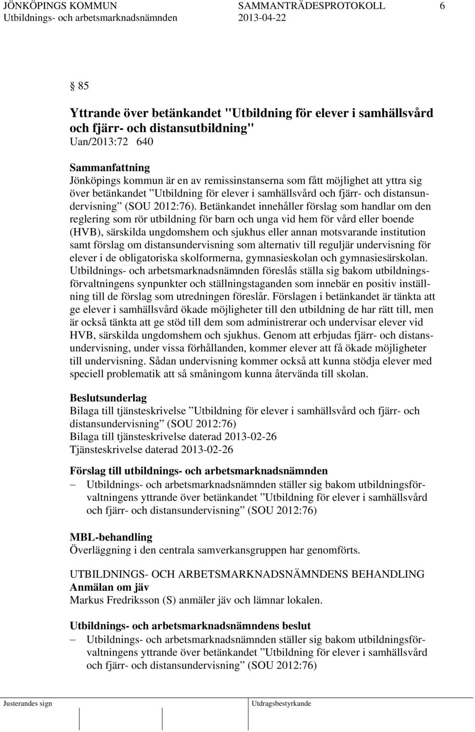 Betänkandet innehåller förslag som handlar om den reglering som rör utbildning för barn och unga vid hem för vård eller boende (HVB), särskilda ungdomshem och sjukhus eller annan motsvarande