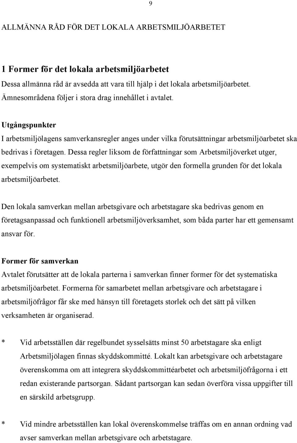 Dessa regler liksom de författningar som Arbetsmiljöverket utger, exempelvis om systematiskt arbetsmiljöarbete, utgör den formella grunden för det lokala arbetsmiljöarbetet.