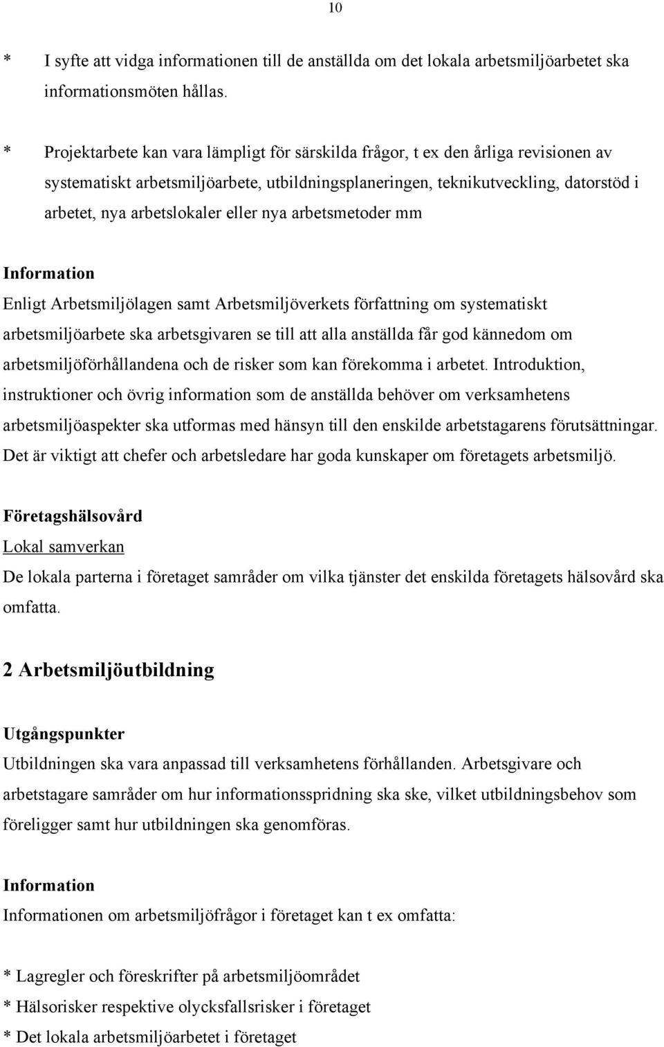 eller nya arbetsmetoder mm Information Enligt Arbetsmiljölagen samt Arbetsmiljöverkets författning om systematiskt arbetsmiljöarbete ska arbetsgivaren se till att alla anställda får god kännedom om