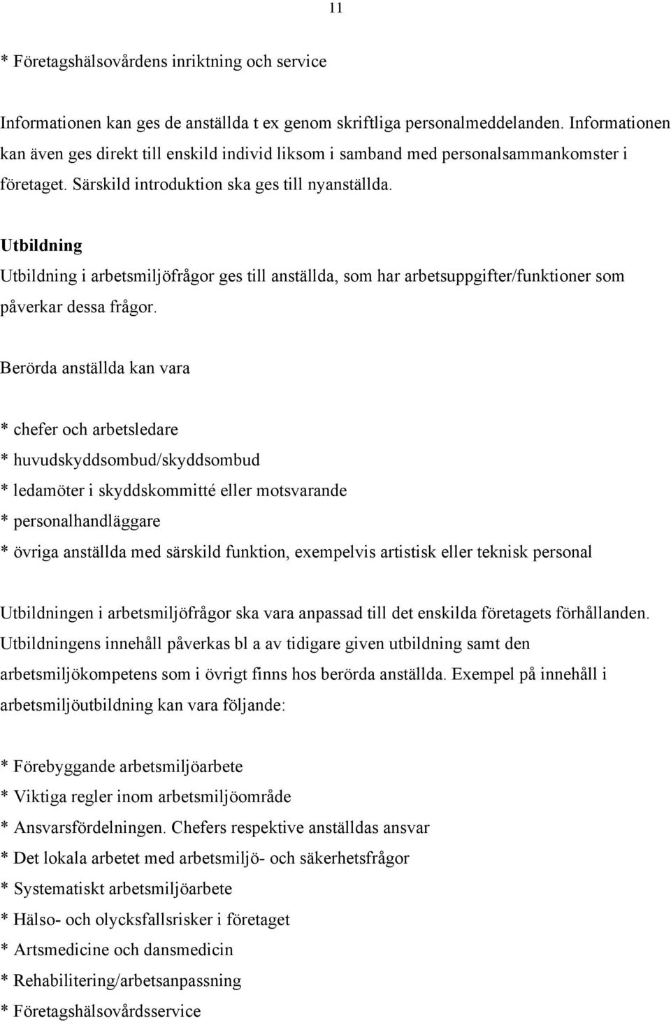 Utbildning Utbildning i arbetsmiljöfrågor ges till anställda, som har arbetsuppgifter/funktioner som påverkar dessa frågor.