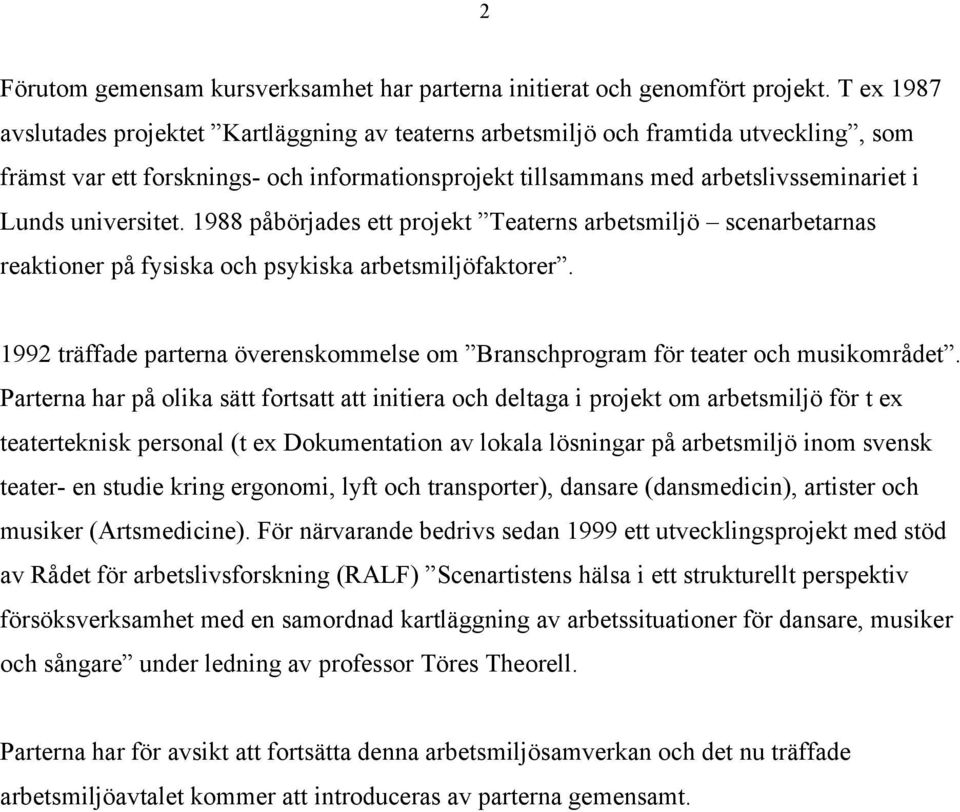 universitet. 1988 påbörjades ett projekt Teaterns arbetsmiljö scenarbetarnas reaktioner på fysiska och psykiska arbetsmiljöfaktorer.